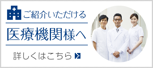 ご紹介いただける医療機関様へ|詳しくはこちら