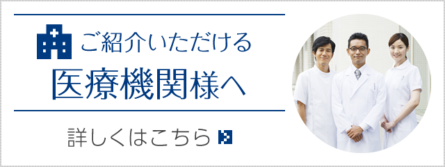 ご紹介いただける医療機関様へ|詳しくはこちら
